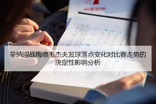辛纳迎战梅德韦杰夫发球落点变化对比赛走势的决定性影响分析